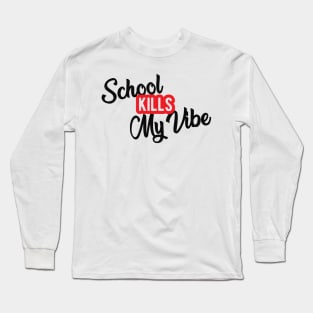 Student - School kills my vibe Long Sleeve T-Shirt